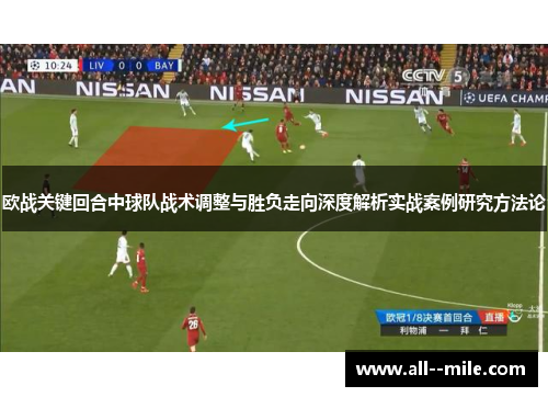 欧战关键回合中球队战术调整与胜负走向深度解析实战案例研究方法论 欧战关键回合中球队战术调整与胜负走向深度解析实战案例研究方法论