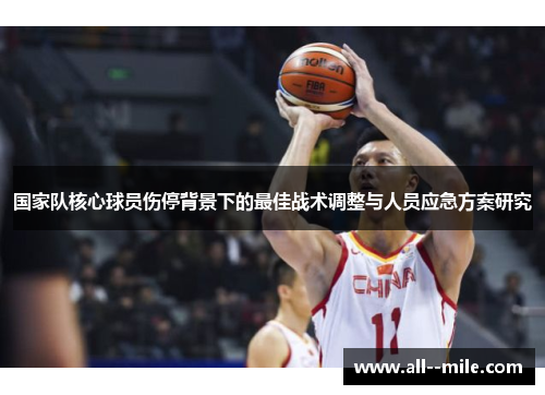 国家队核心球员伤停背景下的最佳战术调整与人员应急方案研究