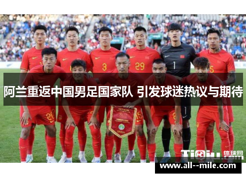 阿兰重返中国男足国家队 引发球迷热议与期待