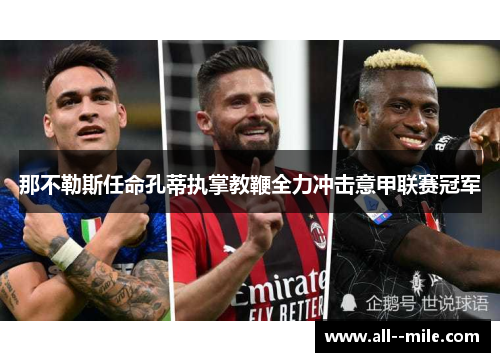 那不勒斯任命孔蒂执掌教鞭全力冲击意甲联赛冠军 那不勒斯任命孔蒂执掌教鞭全力冲击意甲联赛冠军