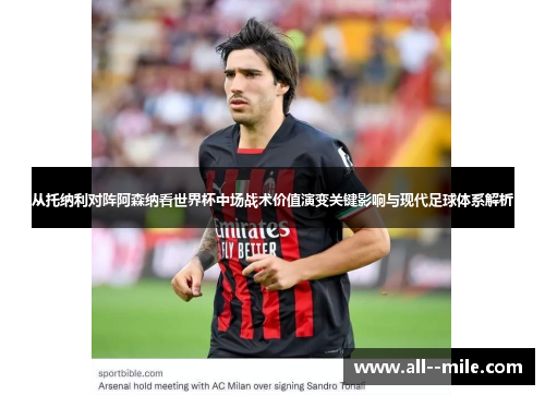 从托纳利对阵阿森纳看世界杯中场战术价值演变关键影响与现代足球体系解析 从托纳利对阵阿森纳看世界杯中场战术价值演变关键影响与现代足球体系解析